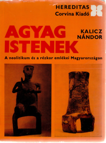 Kalicz N�ndor - Agyag istenek (A neolitikum �s a r�zkor eml�kei Magyarorsz�gon)