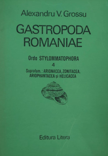 Gastropoda Romaniae 4. - Ordo Stylommatophora: Arinocea, Zonitacea, Ariophantacea i Helicea (Romnia csigafajai - romn nyelv)