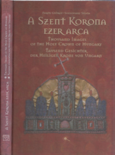 Fekete Gyrgy; Sunyovszky Sylvia - A szent korona ezer arca