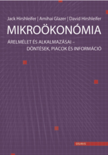 Amihai Glazer, D. Hirshleifer J. Hirshleifer - Mikrokonmia - relmlet s alkalmazsai - Dntsek, piacok s informci