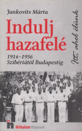 Jankovits M�rta - Indulj hazafel� (1914-1956 Szib�ri�t�l Budapestig)