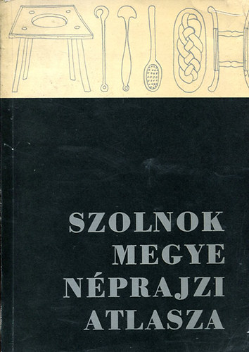 Szab Lszl  (szerkesz Csalog Zsolt (szerkeszt) - Szolnok megye nprajzi atlasza I. 1.