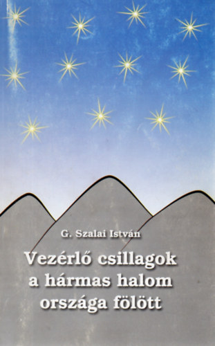 G. Szalai Istvn - Vezrl csillagok a hrmas halom orszga fltt