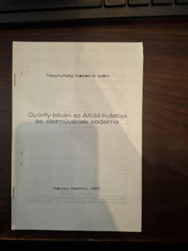 Nagykuns�gi f�zetek 6. sz�m: Gy�rffy Istv�n az Alf�ld kutat�ja �s �letm�v�nek irodalma - Gy�rffy Istv�n telep�l�s-kutat�sai (k�l�nlenyomat)