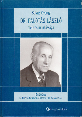 Balzs Gyrgy - Dr. Palots Lszl lete s munkssga - Emlkknyv dr. Palots Lszl szletsnek 100.  vforduljra