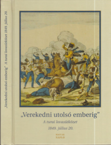 "Verekedni utols� emberig" - A turai lovas�tk�zet (1849. j�lius 20.)