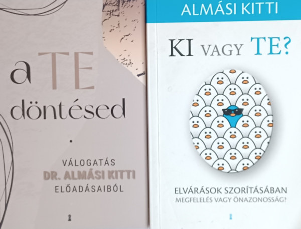 Alm�si Kitti - 2 db Alm�si Kitti pszichol�giai k�nyv: A Te d�nt�sed - V�logat�s dr. Alm�si Kitti el�ad�saib�l + Ki vagy Te?