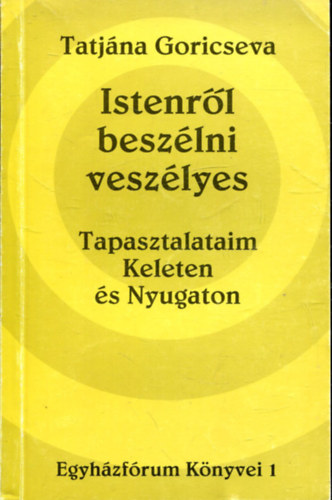 Istenrl beszlni veszlyes - Tapasztalataim Keleten s Nyugaton