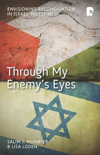 Through My Enemy's Eyes: Envisioning Reconciliation in Israel-Palestine
