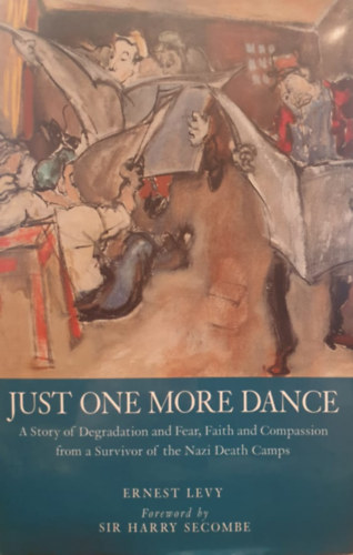 Ernest Levy - Just One More Dance - A Story of Degradation and Fear, Faith and Compassion from a Survivor of the Nazi Death Camps (Msodik vilghbor zsid tlli - angol nyelv)