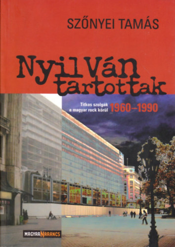 Nyilvn tartottak - Titkos szolgk a magyar rock krl 1960 - 1990