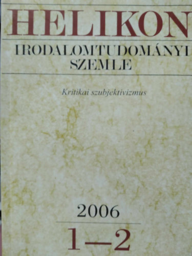 Helikon Irodalomtudomnyi Szemle 2006/1-2 - Kritikai szubjektivizmus