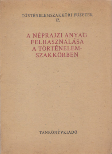 A nprajzi anyag felhasznlsa a trtnelemszakkrben (Trtnelemszakkri Fzetek 12.)