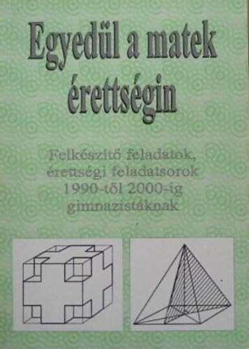 Egyedl a matek rettsgin - Felkszt feladatok, rettsgi feladatsorok 1990-tl 2000-ig gimnazistknak