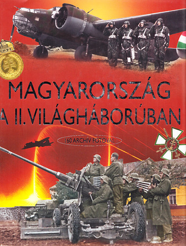 Magyarorsz�g a II. vil�gh�bor�ban (160 arch�v fot�val)