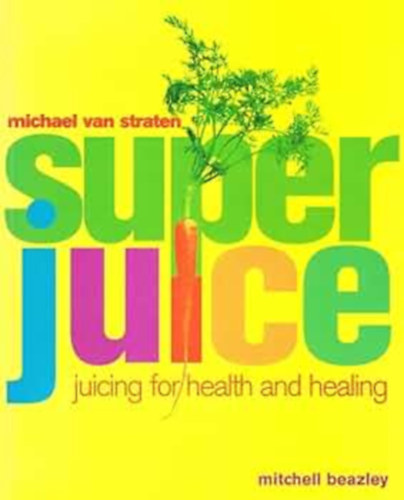 Michael Van Straten - Superjuice : Juicing for Health and Healing