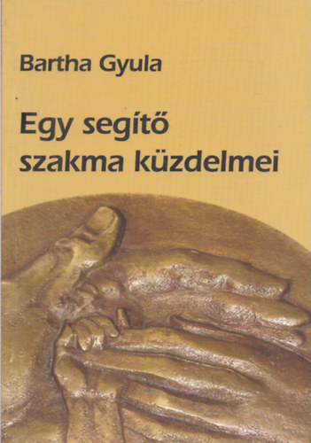 Bartha Gyula - Egy segt szakma kzdelmei