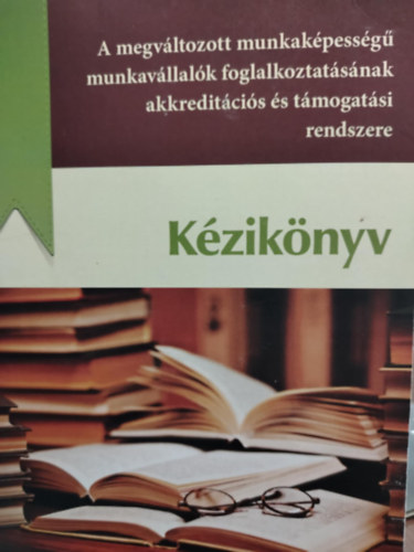 A megvltozott munkakpessg munkavllalk foglalkoztatsnak akkreditcis s tmogatsi rendszere kziknyv