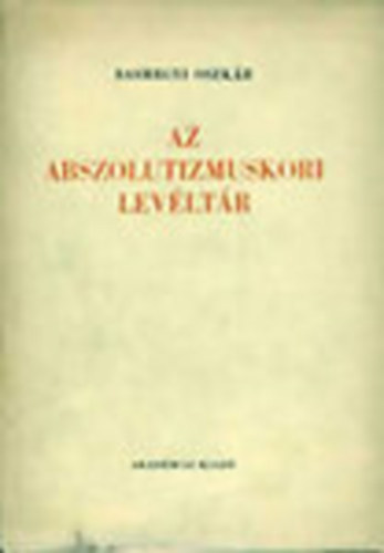 Az abszolutizmuskori levltr (A Magyar Orszgos Levltr kiadvnyai I. Levltri leltrak 4.)