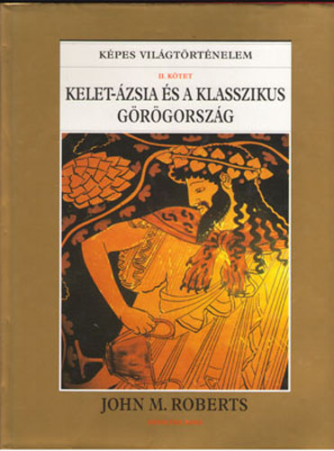 John M. Roberts - Kelet-zsia s a klasszikus Grgorszg (Kpes Vilgtrtnelem II.)