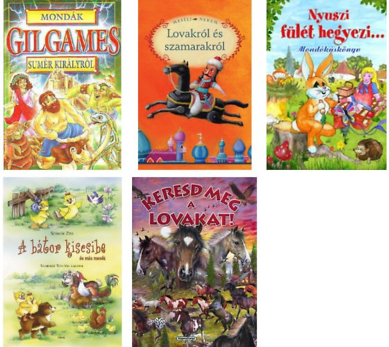 Keresd meg a lovakat!+Mondk Gilgames sumr kirlyrl+Meslj nekem lovakrl s szamarakrl+Nyuszi flt hegyezi - Mondksknyv+a btor kiscsibe -5 db knyv