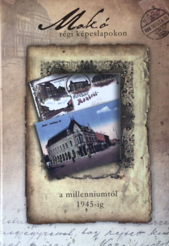 Mak� r�gi k�peslapokon- A millenniumt�l 1945-ig