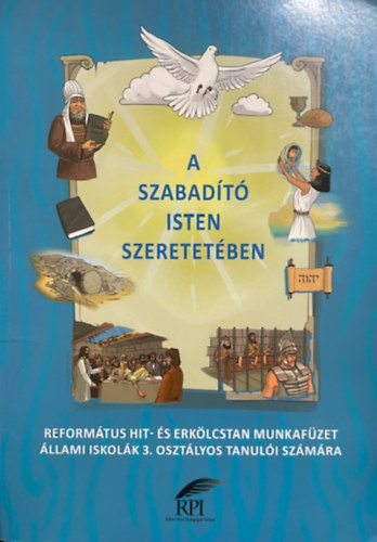 Szabóné László Lilla - A szabadító Isten szeretetében 3. / Református hit-és erkölcstan munkafüzet állami iskolák 3. osztályos tanulói számára