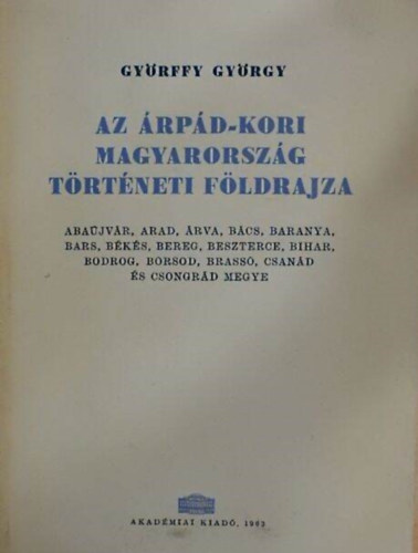 Gyrffy Gyrgy - Az rpd-kori Magyarorszg trtneti fldrajza I.(A-CS ) - II. (D-GY)
