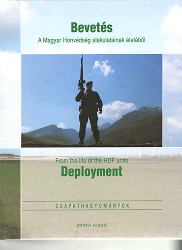Kovcs Attila  (szerk.) - Bevets - A Magyar Honvdsg alakulatainak letbl / From the life of the HDF units Deployment