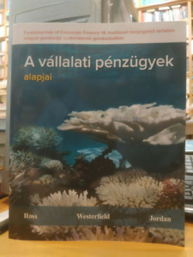 Randolp W. Westerfield, Bradford D. Jordan Stephen A. Ross - A vállalati pénzügyek alapjai