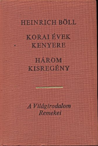 Heinrich B�ll H�rom kisreg�ny (�s sz�j�t nem nyitotta sz�ra / Korai �vek kenyere / El a csapatt�l)