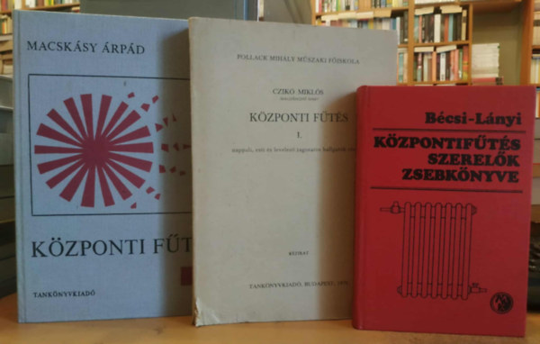 Bécsi Antal - Lányi Ferenc, Czikó Miklós, Macskásy Árpád - 3 db fűtött lakás: Központifűtés-szerelők zsebkönyve + Központi fűtés I. (nappali, esti és levelező tagozatos hallgatók részére) + Központi fűtés