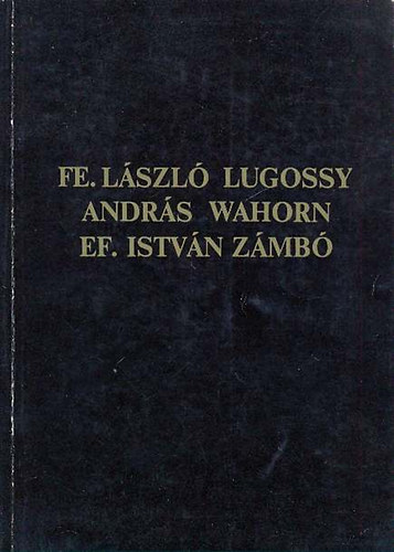 Nincs feltntetve - Fe. Lszl Lugossy-Andrs Wahorn-Ef. Istvn Zmb