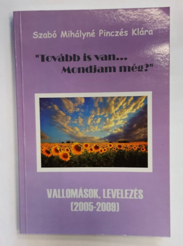 Szab Mihlyn Pinczs Klra - "Tovbb is van... Mondjam mg?" - Vallomsok, levelezs (2005-2009)