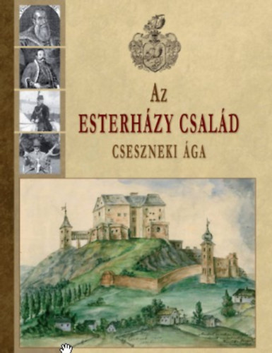 Mrkusn Vrs Hajnalka  (szerk.) - Az Esterhzy csald cseszneki ga. ( Forrsok s tanulmnyok az Esterhzy csald cseszneki gnak trtnetrl I. )