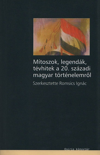 Mtoszok legendk, tvhitek a 20. szzadi magyar trtnelemrl
