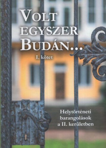 Volt egyszer Bud�n... I. Helyt�rt�neti barangol�sok a II. ker�letben