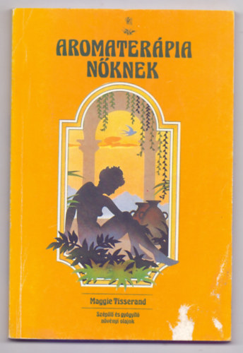 Maggie Tisserand - Aromaterpia nknek - Szpt s gygyt nvnyi olajok