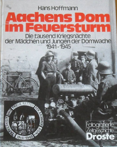 Aachens Dom im Feuersturm - Die tausend Kriegsnchte der Mdchen und Jungen der Domwache 1941-1945