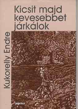 Kukorelly Endre - Kicsit majd kevesebbet jrklok