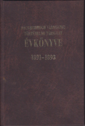 B�cs-Bodrogh V�rmegyei T�rt�nelmi T�rsulat �vk�nyve - 1891-1893 (Reprint)