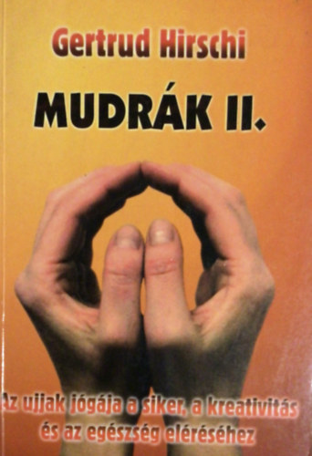 Gertrud Hirschi - Mudr�k II. (Az ujjak j�g�ja a siker, a kreativit�s �s az eg�szs�g el�r�s�hez)
