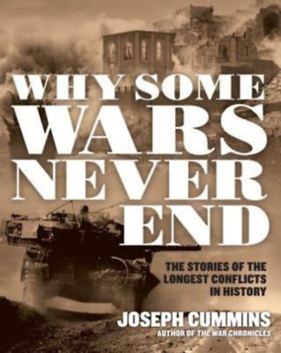 Joseph Cummins - Why Some Wars Never End: The Stories of the Longest Conflicts in History