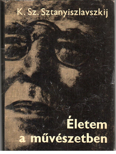 K.Sz. Sztanyiszlavszkij - �letem a m�v�szetben