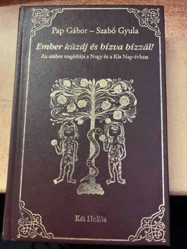Pap G�bor-Szab� Gyula - Ember k�zdj �s b�zva b�zz�l! - Az ember trag�di�ja a Nagy �s a Kis Nap-�vben