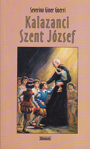 Severino Giner Guerri - Kalazanci Szent Jzsef, a piarista rend alaptja