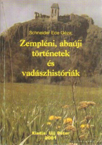 Schneider Ede G�za - Zempl�ni, aba�ji t�rt�netek �s vad�szhist�ri�k