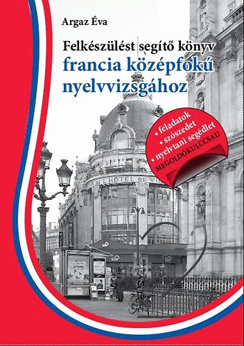 Felk�sz�l�st seg�t� k�nyv francia k�z�pfok� nyelvvizsg�hoz