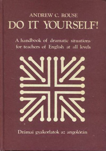 Do it yourself! - A handbook of dramatic situations for teachers of English at all levels - Drmai gyakorlatok az angolrn