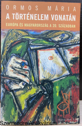 Szerk.: Kbnyai Jnos Ormos Mria - A trtnelem vonatn - EURPA S MAGYARORSZG A 20. SZZADBAN (Sajt kppel)